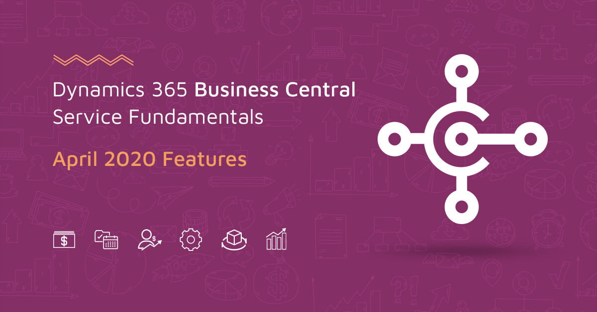 7 Dynamics 365 Business Central Service Fundamentals Features Released in April 2020