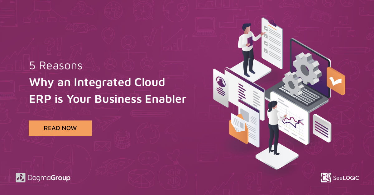 5 Reasons Why Integrated Cloud ERP is Your Business Enabler