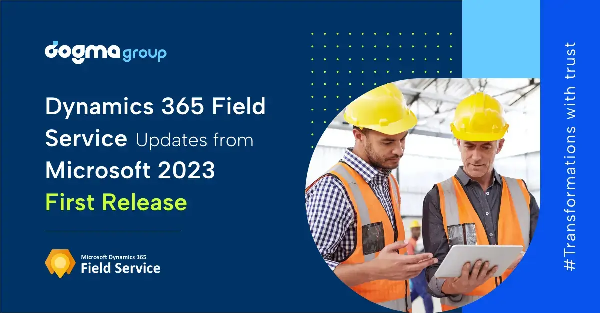 Top Feature Updates in Microsoft 2023 First Release for Dynamics 365 Field Service 